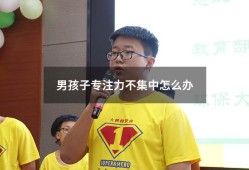 男孩子专注力不集中怎么办（小孩专注力不集中怎么改善）