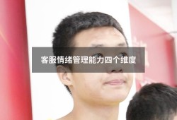 客服情绪管理能力四个维度（客服具备的素质6个基本）