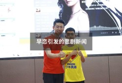 早恋引发的悲剧新闻（早恋引发的悲剧案例）