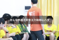 怎么培养孩子的专注力和耐心八岁（小孩子怎样注意力集中）