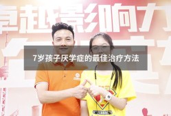 7岁孩子厌学症的最佳治疗方法（7岁小孩厌学是不是心理有问题）