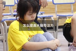 怎么提高大脑专注力（怎样可以提高专注力）