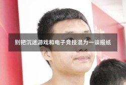 别把沉迷游戏和电子竞技混为一谈报纸（电竞游戏对青少年的危害）