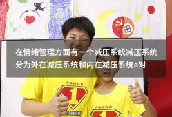 在情绪管理方面有一个减压系统减压系统分为外在减压系统和内在减压系统a对