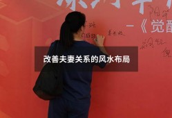 改善夫妻关系的风水布局（促进夫妻感情的风水）