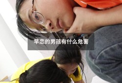 早恋的男孩有什么危害（男孩早恋原因有三种）