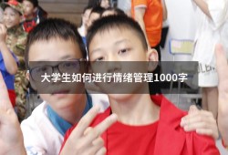 大学生如何进行情绪管理1000字（大学生情绪管理1500）
