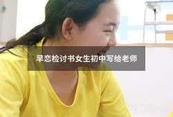 早恋检讨书女生初中写给老师（早恋检讨书写给父母）