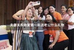 夫妻关系修复第一年送老公什么礼物（夫妻关系的修复与重建）