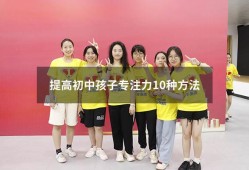 提高初中孩子专注力10种方法（提高初中生专注力的训练方法）
