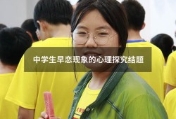 中学生早恋现象的心理探究结题（中学生早恋悲剧案例）