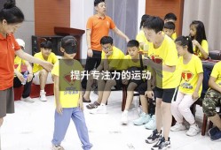 提升专注力的运动（儿童专注力训练哪个培训机构好）
