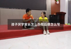 孩子厌学家长怎么办观后感怎么写（对于厌学的孩子家长该怎么做）