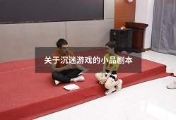 关于沉迷游戏的小品剧本（沉迷游戏情景剧剧本短剧）