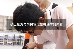 护士压力与情绪管理是哪课学的内容（护士如何管理自己的情绪）
