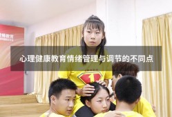 心理健康教育情绪管理与调节的不同点（大学生心理健康教育情绪管理论文）