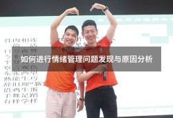 如何进行情绪管理问题发现与原因分析（如何有效进行情绪管理）