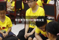 早恋男生检讨时强吻女生（六年级女生和男生亲吻搂搂抱抱头）