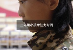 二年级小孩专注力时间（二年级孩子专注力差怎么办）