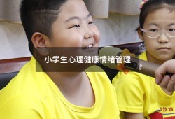 小学生心理健康情绪管理（小学生情绪管理的特点）