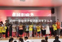 初中一年级孩子叛逆期厌学怎么办