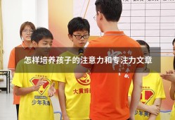 怎样培养孩子的注意力和专注力文章（如何培养孩子专注力的感悟怎么写）