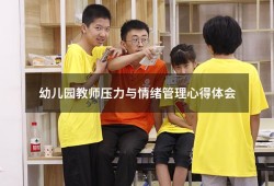 幼儿园教师压力与情绪管理心得体会（幼儿教师情绪管理培训心得体会）