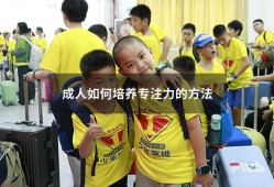 成人如何培养专注力的方法（专注力训练有效果吗）
