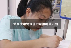 幼儿情绪管理能力包括哪些方面（情绪管理能力包括哪些力）