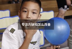 专注力缺陷怎么改善（怎样提高孩子专注力）