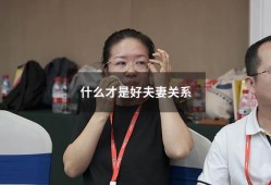 什么才是好夫妻关系（最好的夫妻关系应该是怎样的）