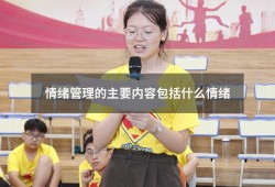 情绪管理的主要内容包括什么情绪（情绪管理包括哪些内容）