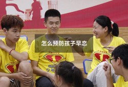 怎么预防孩子早恋（预防孩子早恋）