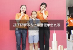 孩子厌学不去上学请假单怎么写（严重厌学可以请假）