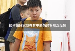 如何做好家庭教育中的情绪管理观后感（心理健康教育情绪管理）