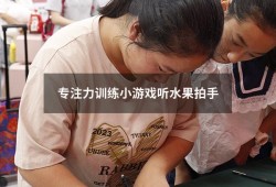专注力训练小游戏听水果拍手（30个专注力训练小游戏）