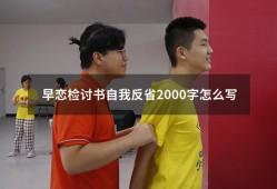 早恋检讨书自我反省2000字怎么写（早恋检讨书自我反省）