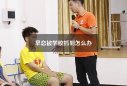 早恋被学校抓到怎么办