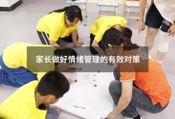 家长做好情绪管理的有效对策（孩子情绪管理家长怎么做）