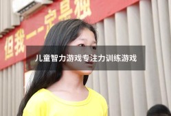 儿童智力游戏专注力训练游戏（专注力训练 7-12岁游戏）
