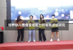 培养幼儿情绪管理能力的有效途径研究（幼儿情绪国内研究现状）